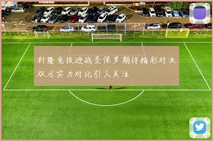 科隆竞技迎战圣保罗期待精彩对决双方实力对比引人关注