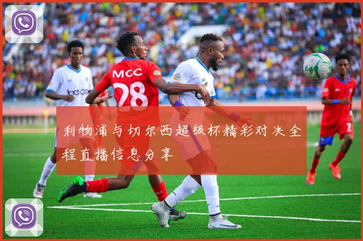 利物浦与切尔西超级杯精彩对决全程直播信息分享